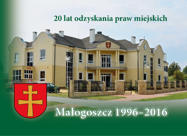 Małogoszcz 1996–2016. 20 lat odzyskania praw miejskich